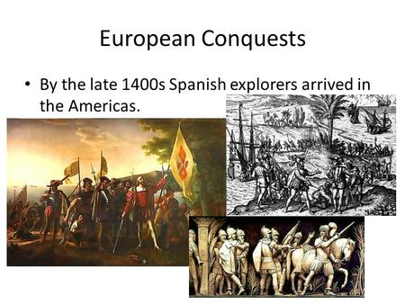European Conquests By the late 1400s Spanish explorers arrived in the Americas.