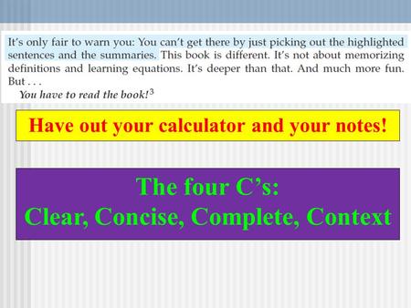 Have out your calculator and your notes! The four C’s: Clear, Concise, Complete, Context.