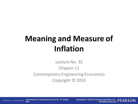 Contemporary Engineering Economics, 6 th edition Park Copyright © 2016 by Pearson Education, Inc. All Rights Reserved Meaning and Measure of Inflation.