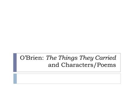 O’Brien: The Things They Carried and Characters/Poems.