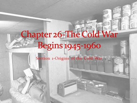 Section 1-Origins of the Cold War The Cold War  Start at 1:25 Play to 1:38.