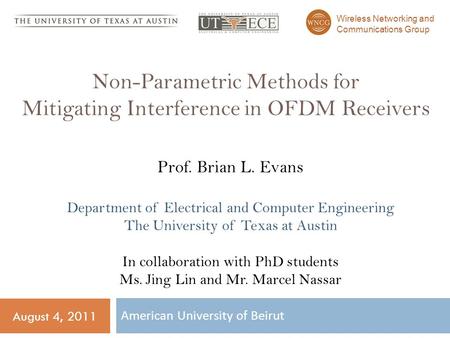 August 4, 2011 Non-Parametric Methods for Mitigating Interference in OFDM Receivers American University of Beirut 1 Prof. Brian L. Evans Department of.
