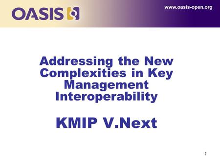 Www.oasis-open.org Bob: Hello and welcome to this webinar on the OASIS Key Management Interoperability Protocol., or KMIP. My name is Bob Griffin, Chief.