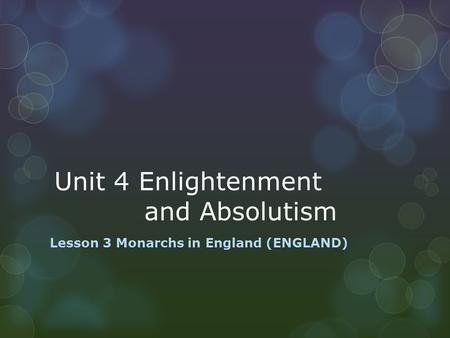 Unit 4 Enlightenment and Absolutism Lesson 3 Monarchs in England (ENGLAND)