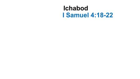 Ichabod I Samuel 4:18-22. The Setting-1 Israel had gone to battle against the Philistines- v. 1 The Philistines defeated them killing about 4,000 of their.