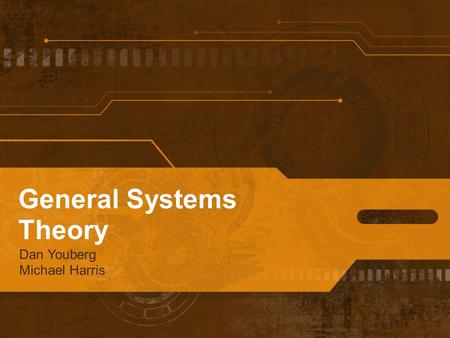 General Systems Theory Dan Youberg Michael Harris.