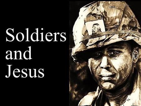 Soldiers and Jesus. Note: Any videos in this presentation will only play online. After you download the slideshow, you will need to also download the.