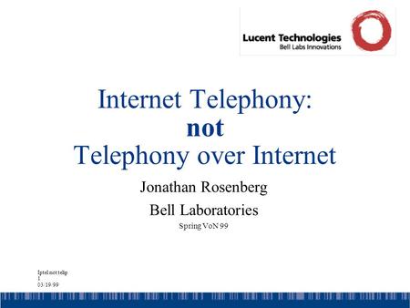 Iptel not telip 1 03/19/99 Internet Telephony: not Telephony over Internet Jonathan Rosenberg Bell Laboratories Spring VoN 99.