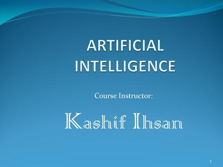 Course Instructor: K ashif I hsan 1. Chapter # 2 Kashif Ihsan, Lecturer CS, MIHE2.