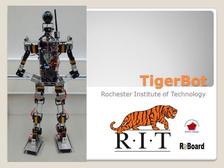 TigerBot Rochester Institute of Technology. Group Members Eric Walkama Mechanical Engineer CAD, Structural design John Seybold Computer Engineer Embedded.