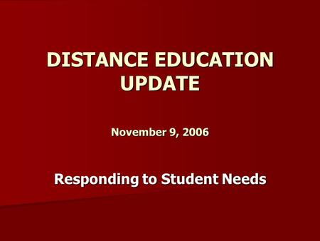 DISTANCE EDUCATION UPDATE November 9, 2006 Responding to Student Needs.