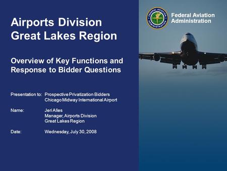 Federal Aviation Administration FAA Presentation to Prospective Bidders Chicago Midway International Airport July 30, 2008 1 Airports Division Great Lakes.