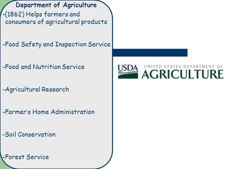 Department of Agriculture -(1862) Helps farmers and consumers of agricultural products -Food Safety and Inspection Service -Food and Nutrition Service.