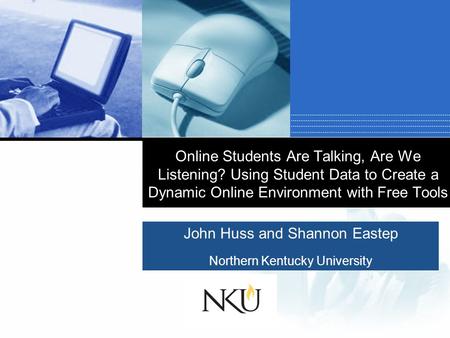 Company LOGO John Huss and Shannon Eastep Northern Kentucky University Online Students Are Talking, Are We Listening? Using Student Data to Create a Dynamic.