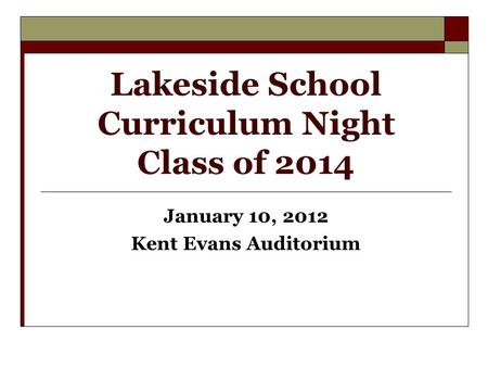Lakeside School Curriculum Night Class of 2014 January 10, 2012 Kent Evans Auditorium.