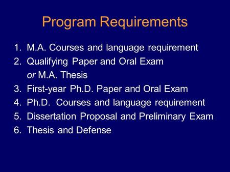 Program Requirements 1.M.A. Courses and language requirement 2.Qualifying Paper and Oral Exam or M.A. Thesis 3.First-year Ph.D. Paper and Oral Exam 4.Ph.D.