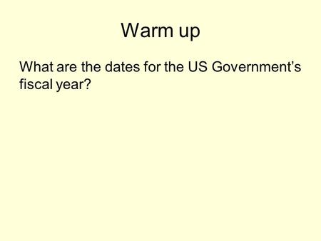 Warm up What are the dates for the US Government’s fiscal year?