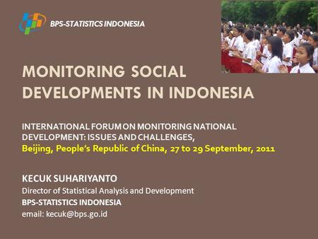 MONITORING SOCIAL DEVELOPMENTS IN INDONESIA KECUK SUHARIYANTO Director of Statistical Analysis and Development BPS-STATISTICS INDONESIA