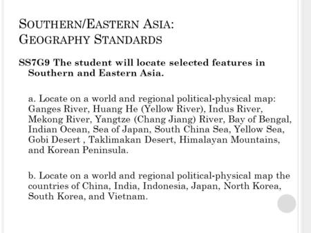 S OUTHERN /E ASTERN A SIA : G EOGRAPHY S TANDARDS SS7G9 The student will locate selected features in Southern and Eastern Asia. a. Locate on a world and.