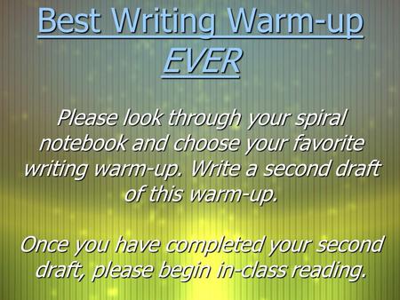 Best Writing Warm-up EVER Please look through your spiral notebook and choose your favorite writing warm-up. Write a second draft of this warm-up. Once.