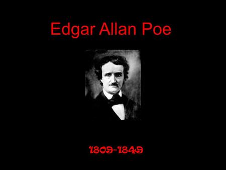 Edgar Allan Poe 1809-1849. Boston, MA in 1809 Father abandoned family and mother died when Poe was two years old from tuberculosis Separated from siblings.