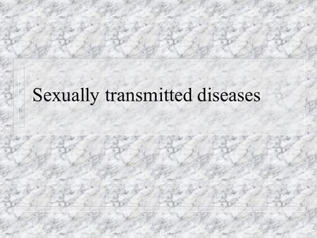Sexually transmitted diseases. Increasing due to: n Increasing sexual activity n Multiple sexual partners n Use of birth control pills – Increases the.