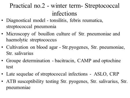 Practical no.2 - winter term- Streptococcal infections Diagnostical model - tonsilitis, febris reumatica, streptococcal pneumonia Microscopy of bouillon.