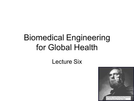 Biomedical Engineering for Global Health Lecture Six.