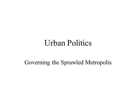 Urban Politics Governing the Sprawled Metropolis.
