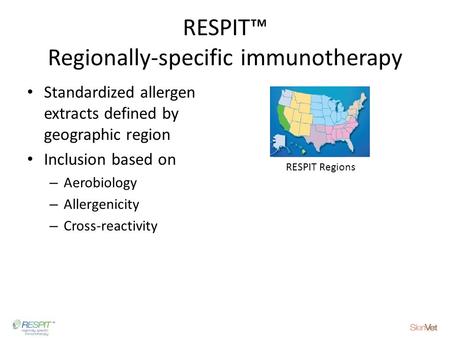 RESPIT™ Regionally-specific immunotherapy Standardized allergen extracts defined by geographic region Inclusion based on – Aerobiology – Allergenicity.
