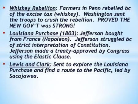 Whiskey Rebellion: Farmers in Penn rebelled bc of the excise tax (whiskey). Washington sent the troops to crush the rebellion. PROVED THE NEW GOV’T was.