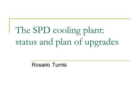 The SPD cooling plant: status and plan of upgrades Rosario Turrisi.