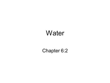 Water Chapter 6:2. 2 Water Life is inextricably tied to water Covers almost ¾ of Earth’s surface Your body is made up of approximately 60% water.