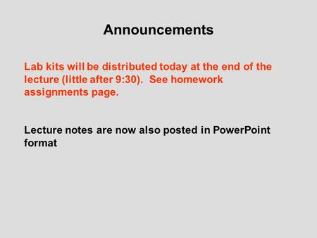 Announcements Lab kits will be distributed today at the end of the lecture (little after 9:30). See homework assignments page. Lecture notes are now also.