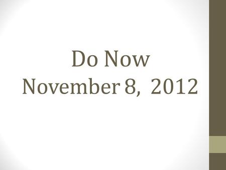 Do Now November 8, 2012.