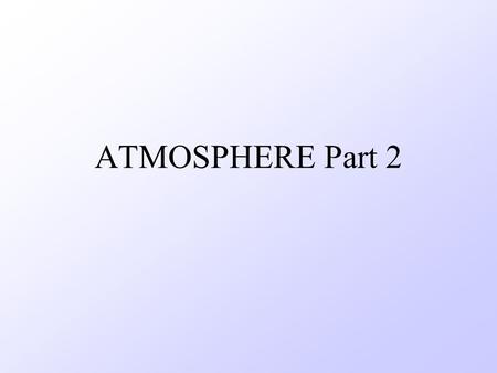 ATMOSPHERE Part 2. Water Cycle Air pressure- weight of the atmosphere 1.Caused by gravity 2.14.7 lbs/ sq.in at sea level.