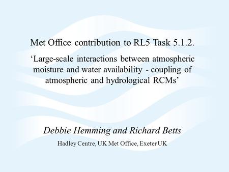 Page 1 Met Office contribution to RL5 Task 5.1.2. ‘Large-scale interactions between atmospheric moisture and water availability - coupling of atmospheric.