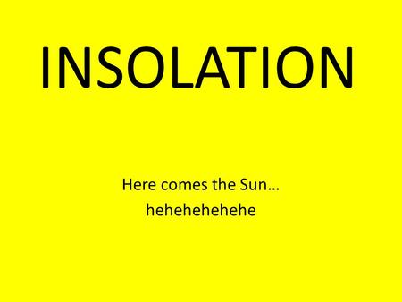 INSOLATION Here comes the Sun… hehehehehehe. How Does Heat Energy Travel? Heat is a form of energy because it can do work. There are three ways that heat.
