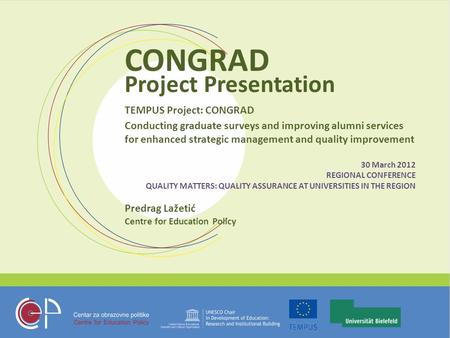 CONGRAD Project Presentation TEMPUS Project: CONGRAD Conducting graduate surveys and improving alumni services for enhanced strategic management and quality.