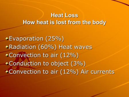 Heat Loss How heat is lost from the body Evaporation (25%) Radiation (60%) Heat waves Convection to air (12%) Conduction to object (3%) Convection to air.