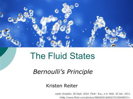 The Fluid States Bernoulli’s Principle Kristen Reiter water droplets. 28 Sept. 2010. Flickr. N.p., n.d. Web. 10 Jan. 2011..