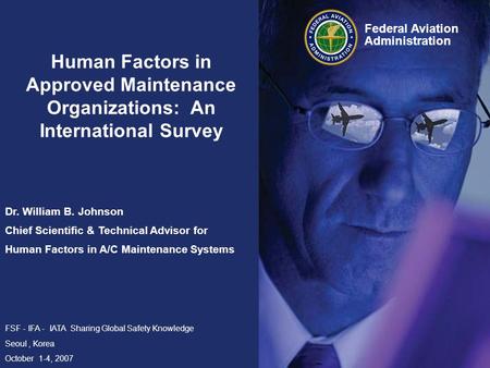 Human Factors in Approved Maintenance Organizations: An International Survey Dr. William B. Johnson Chief Scientific & Technical Advisor for Human Factors.