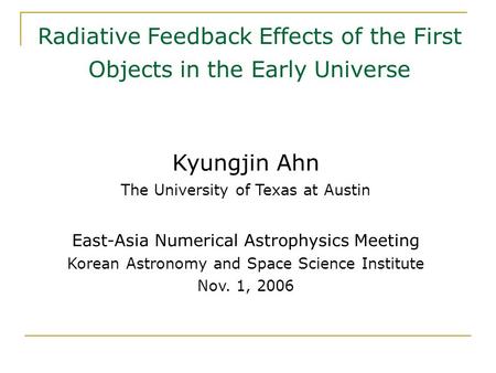 Radiative Feedback Effects of the First Objects in the Early Universe Kyungjin Ahn The University of Texas at Austin East-Asia Numerical Astrophysics Meeting.