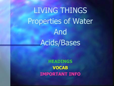 LIVING THINGS Properties of Water And Acids/Bases HEADINGS VOCAB