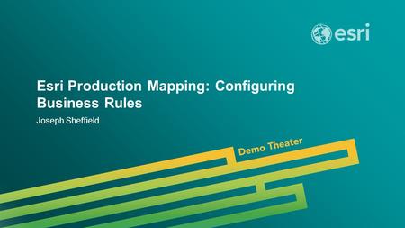 Esri UC 2014 | Demo Theater | Esri Production Mapping: Configuring Business Rules Joseph Sheffield.