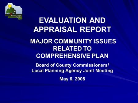EVALUATION AND APPRAISAL REPORT MAJOR COMMUNITY ISSUES RELATED TO COMPREHENSIVE PLAN Board of County Commissioners/ Local Planning Agency Joint Meeting.