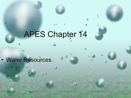 APES Chapter 14 Water Resources. Water’s Unique Properties  Hydrogenbonding  Hydrogen bonding  Liquid over wide temperature range  Changes temperature.
