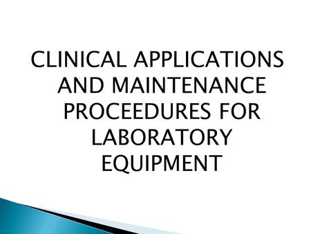 CLINICAL APPLICATIONS AND MAINTENANCE PROCEEDURES FOR LABORATORY EQUIPMENT.
