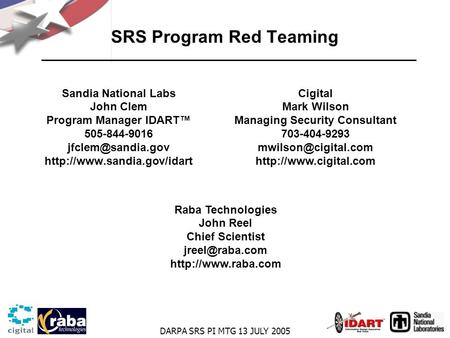 DARPA SRS PI MTG 13 JULY 2005 SRS Program Red Teaming Sandia National Labs John Clem Program Manager IDART™ 505-844-9016
