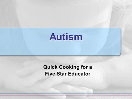 Autism Quick Cooking for a Five Star Educator. What to Expect During this Presentation?  Introduction to the SKACD # 613 Autism team  What autism is.